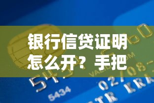银行信贷证明怎么开？手把手教你准备材料，贷款申请必备流程全解析