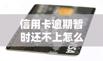 信用卡逾期暂时还不上怎么办？过来人分享解决妙招
