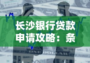 长沙银行贷款申请攻略：条件、流程及常见问题解析