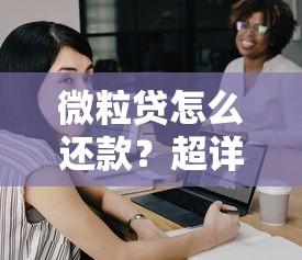 微粒贷怎么还款？超详细步骤+实用攻略一篇搞定！