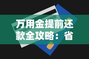 万用金提前还款全攻略：省利息技巧与操作流程详解