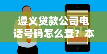 遵义贷款公司电话号码怎么查？本地正规渠道全解析