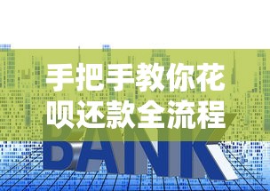 手把手教你花呗还款全流程，省心又省钱的实用技巧来了！