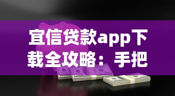 宜信贷款app下载全攻略：手把手教你如何安全借款