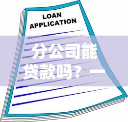 分公司能贷款吗？一文读懂企业融资那些事儿