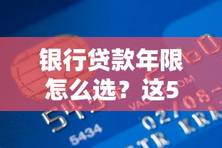 银行贷款年限怎么选？这5个关键点帮你省下几十万利息