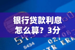 银行贷款利息怎么算？3分钟搞懂还款公式+省利息技巧
