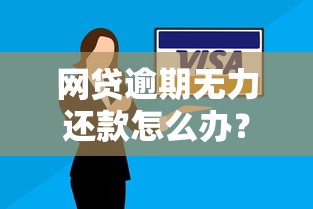 网贷逾期无力还款怎么办？教你最佳处理方法和避坑技巧