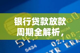 银行贷款放款周期全解析，审批流程到资金到账要多久？
