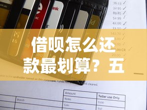 借呗怎么还款最划算？五大技巧帮你省下手续费