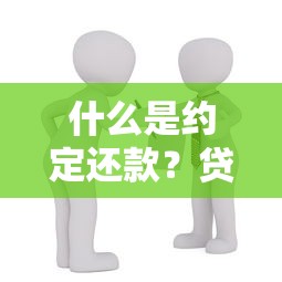 什么是约定还款？贷款人必知的还款方式全解析