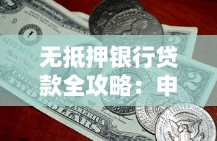 无抵押银行贷款全攻略：申请条件、利率对比、避坑指南