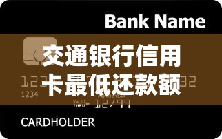 交通银行信用卡最低还款额怎么算？必知细节与使用技巧