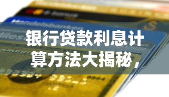 银行贷款利息计算方法大揭秘，看完秒懂还款账单