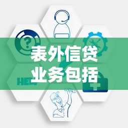 表外信贷业务包括哪些？一文搞懂常见模式与核心风险