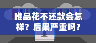 唯品花不还款会怎样？后果严重吗？这几点必须知道！