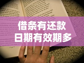 借条有还款日期有效期多久?律师详解诉讼时效与法律要点 借条有还款日期有效期多久?律师详解诉讼时效与法律要点