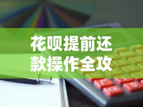 花呗提前还款操作全攻略:省钱技巧、注意事项一篇看懂 花呗提前还款操作全攻略:省钱技巧、注意事项一篇看懂