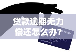 贷款逾期无力偿还怎么办?这5个解决办法助你走出困境 贷款逾期无力偿还怎么办?这5个解决办法助你走出困境