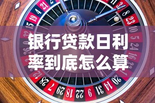 银行贷款日利率到底怎么算？手把手教你避开利息陷阱