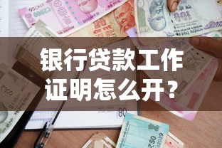 银行贷款工作证明怎么开？这些细节必须提前准备好！