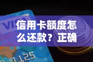 信用卡额度怎么还款？正确操作方法和注意事项全解析