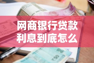 网商银行贷款利息到底怎么算？小微企业主必看的省钱攻略
