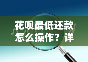 花呗最低还款怎么操作？详细解答使用技巧和注意事项