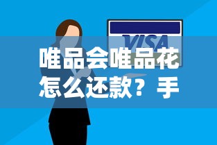 唯品会唯品花怎么还款？手把手教你详细操作攻略