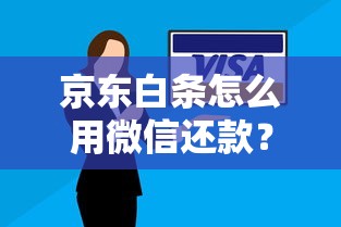 京东白条怎么用微信还款？手把手教你零手续费操作技巧