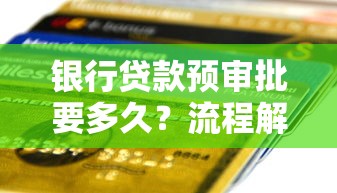 银行贷款预审批要多久？流程解析+提效技巧全攻略