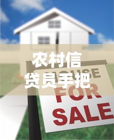农村信贷员手把手教你贷款攻略 这些门道别错过
