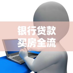 银行贷款买房全流程解析：从申请到放款避坑指南