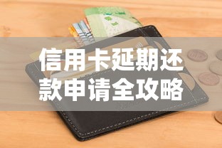 信用卡延期还款申请全攻略：步骤详解与注意事项
