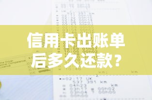 信用卡出账单后多久还款？老司机教你算准时间省利息！