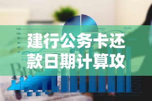 建行公务卡还款日期计算攻略 账单日到还款日全解析