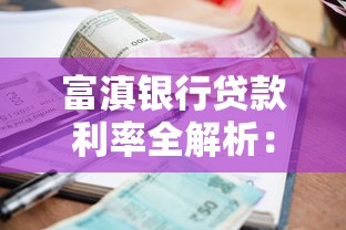 富滇银行贷款利率全解析：房贷车贷申请攻略看这篇