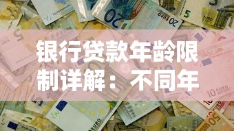 银行贷款年龄限制详解：不同年龄段申请条件及避坑指南