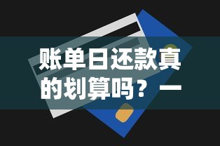 账单日还款真的划算吗？一文看懂信用卡还款时机选择技巧