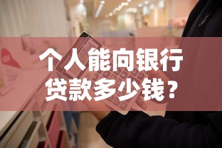 个人能向银行贷款多少钱？一文读懂额度计算与申请技巧