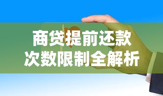商贷提前还款次数限制全解析，这些规则你必须知道！