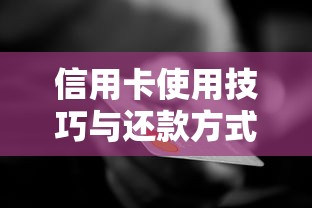 信用卡使用技巧与还款方式全解析：手把手教你玩转信用消费