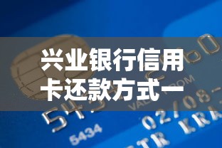 兴业银行信用卡还款方式一文搞懂，选对方法更省心！