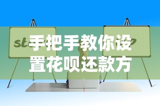 手把手教你设置花呗还款方式！灵活管理账单的5个超实用技巧