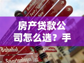 房产贷款公司怎么选？手把手教你避坑指南