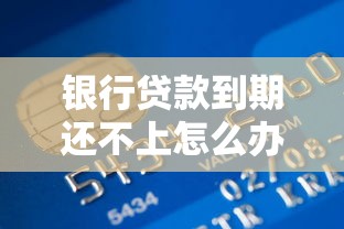 银行贷款到期还不上怎么办？延期还款全流程解析