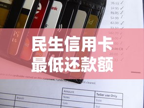 民生信用卡最低还款额是多少？一文讲透还款规则与使用技巧