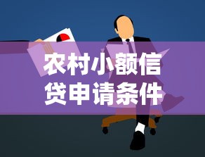 农村小额信贷申请条件全解析：低息贷款助力乡村创业发展