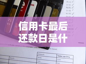 信用卡最后还款日是什么意思？必知的还款规则与注意事项