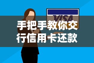 手把手教你交行信用卡还款技巧，超全攻略一看就会